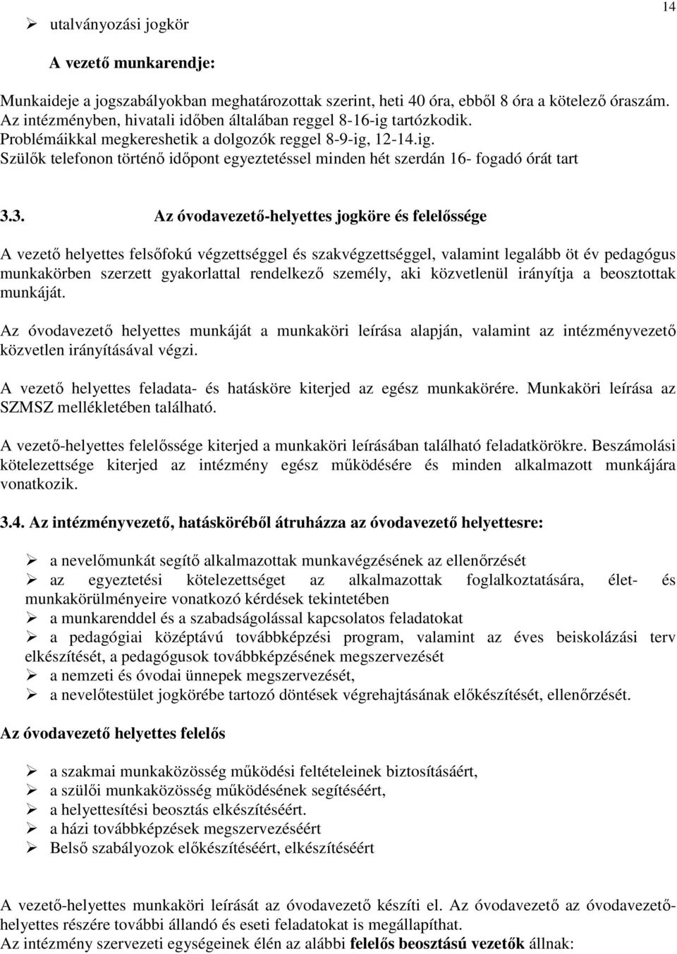 3. Az óvodavezető-helyettes jogköre és felelőssége A vezető helyettes felsőfokú végzettséggel és szakvégzettséggel, valamint legalább öt év pedagógus munkakörben szerzett gyakorlattal rendelkező