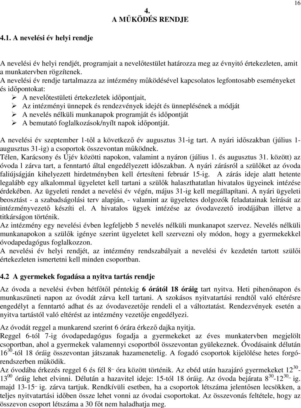 és ünneplésének a módját A nevelés nélküli munkanapok programját és időpontját A bemutató foglalkozások/nyílt napok időpontját. A nevelési év szeptember 1-től a következő év augusztus 31-ig tart.