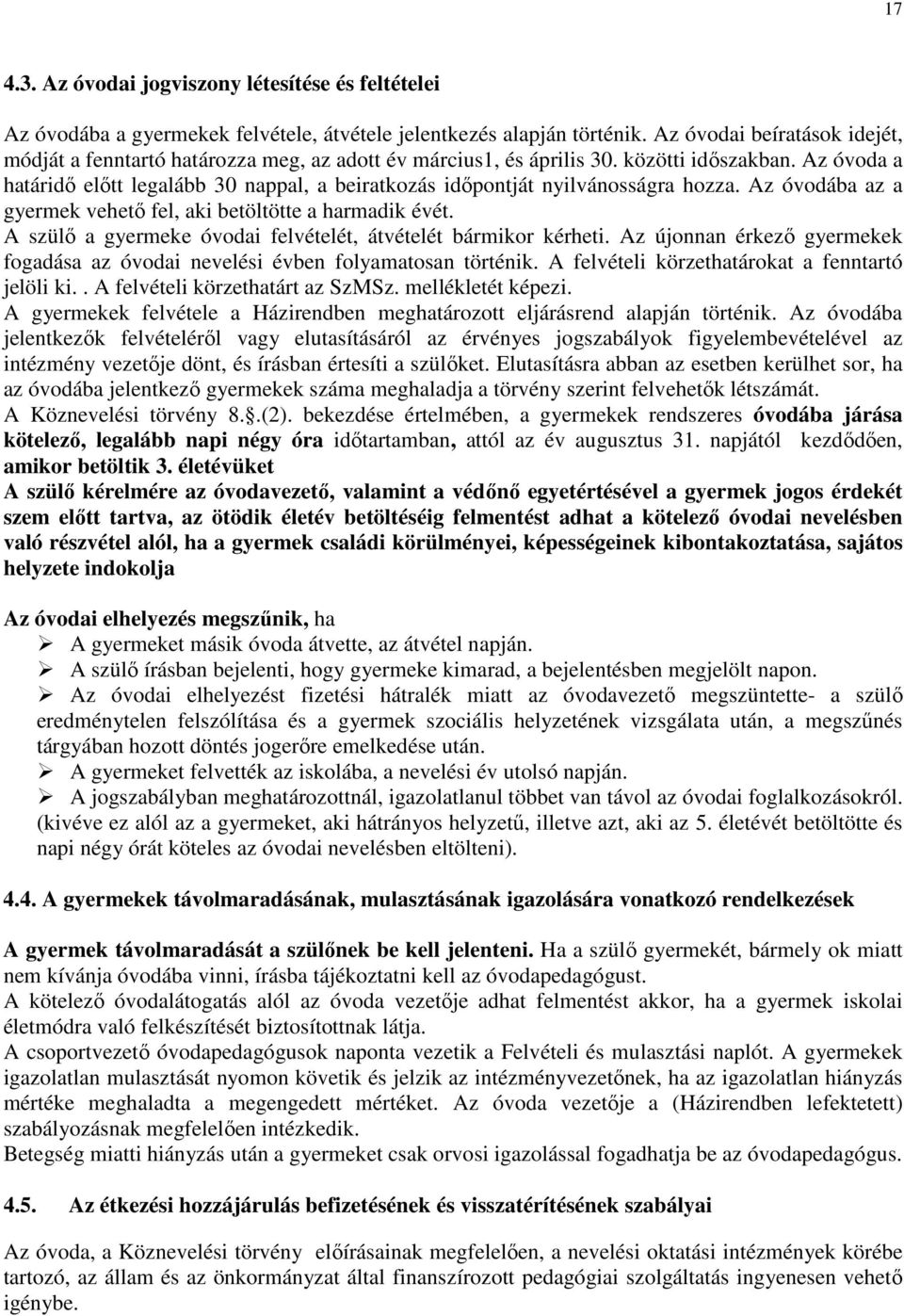 Az óvoda a határidő előtt legalább 30 nappal, a beiratkozás időpontját nyilvánosságra hozza. Az óvodába az a gyermek vehető fel, aki betöltötte a harmadik évét.