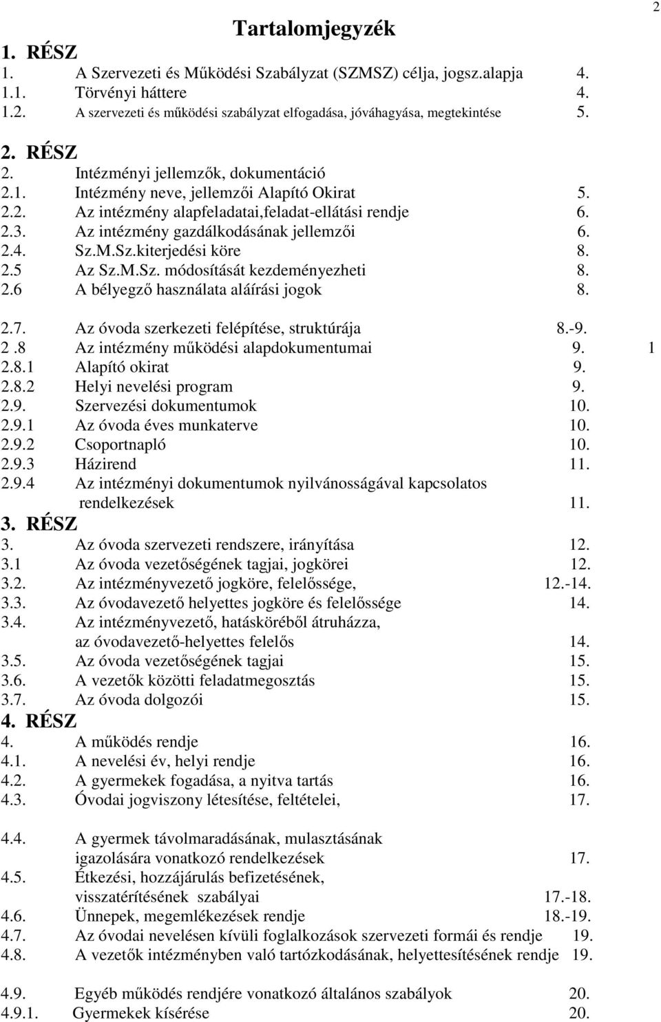 Az intézmény gazdálkodásának jellemzői 6. 2.4. Sz.M.Sz.kiterjedési köre 8. 2.5 Az Sz.M.Sz. módosítását kezdeményezheti 8. 2.6 A bélyegző használata aláírási jogok 8. 2.7.