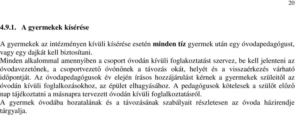 visszaérkezés várható időpontját. Az óvodapedagógusok év elején írásos hozzájárulást kérnek a gyermekek szüleitől az óvodán kívüli foglalkozásokhoz, az épület elhagyásához.