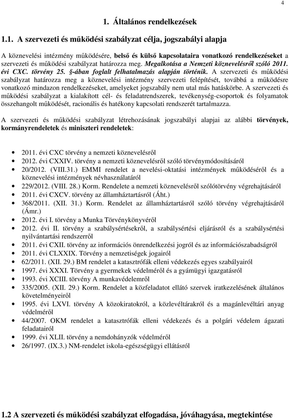 A szervezeti és működési szabályzat határozza meg a köznevelési intézmény szervezeti felépítését, továbbá a működésre vonatkozó mindazon rendelkezéseket, amelyeket jogszabály nem utal más hatáskörbe.