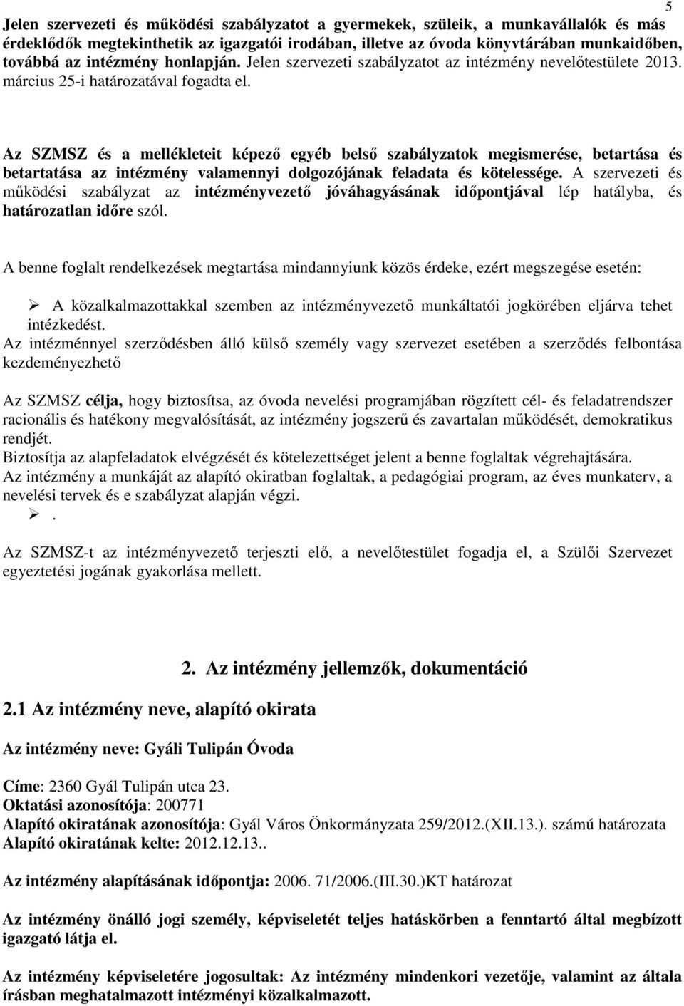 Az SZMSZ és a mellékleteit képező egyéb belső szabályzatok megismerése, betartása és betartatása az intézmény valamennyi dolgozójának feladata és kötelessége.