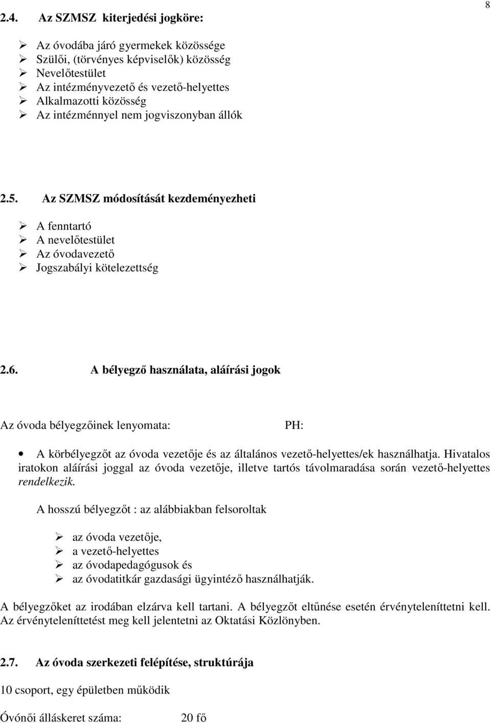 A bélyegző használata, aláírási jogok Az óvoda bélyegzőinek lenyomata: PH: A körbélyegzőt az óvoda vezetője és az általános vezető-helyettes/ek használhatja.