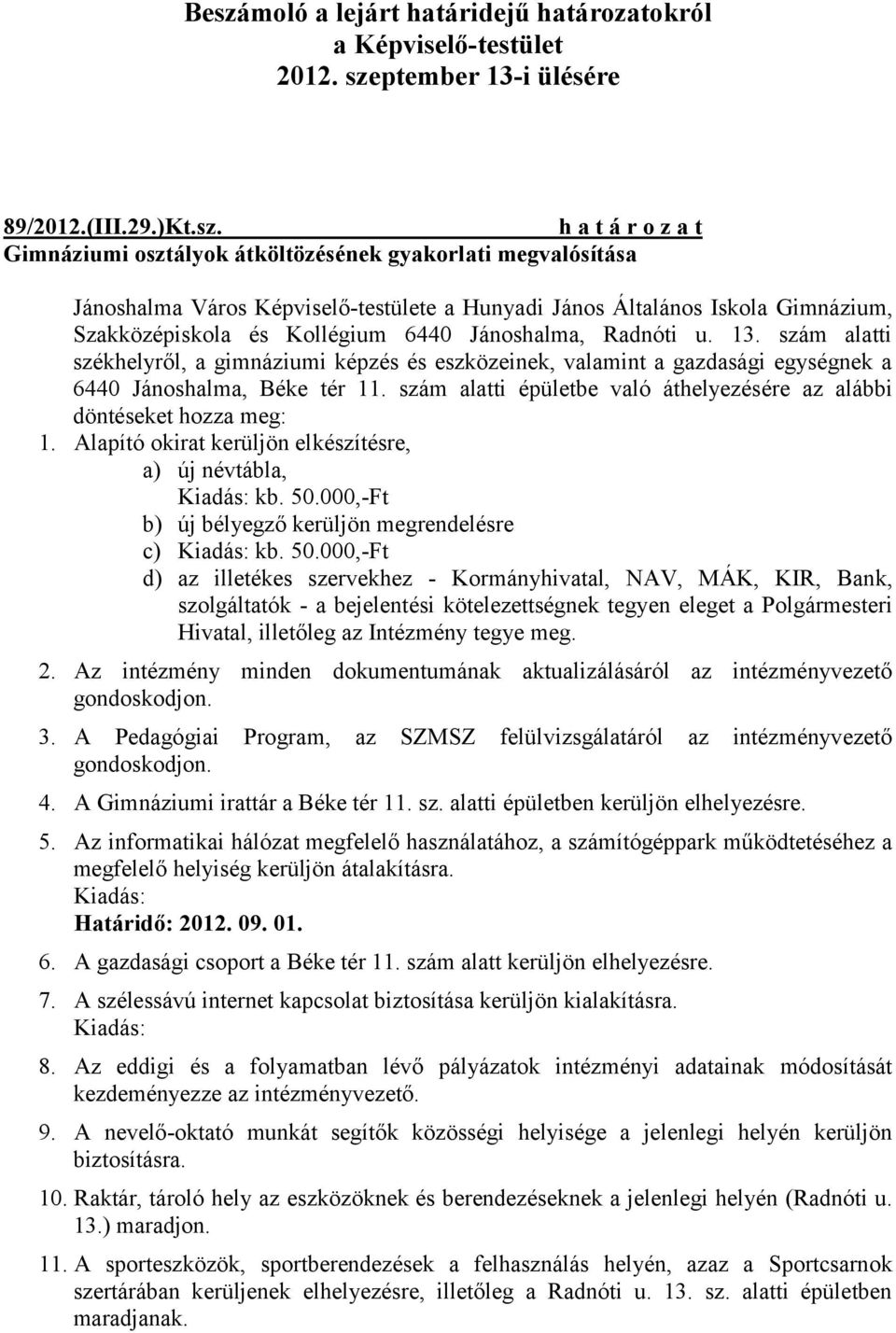 szám alatti székhelyről, a gimnáziumi képzés és eszközeinek, valamint a gazdasági egységnek a 6440 Jánoshalma, Béke tér 11. szám alatti épületbe való áthelyezésére az alábbi döntéseket hozza meg: 1.