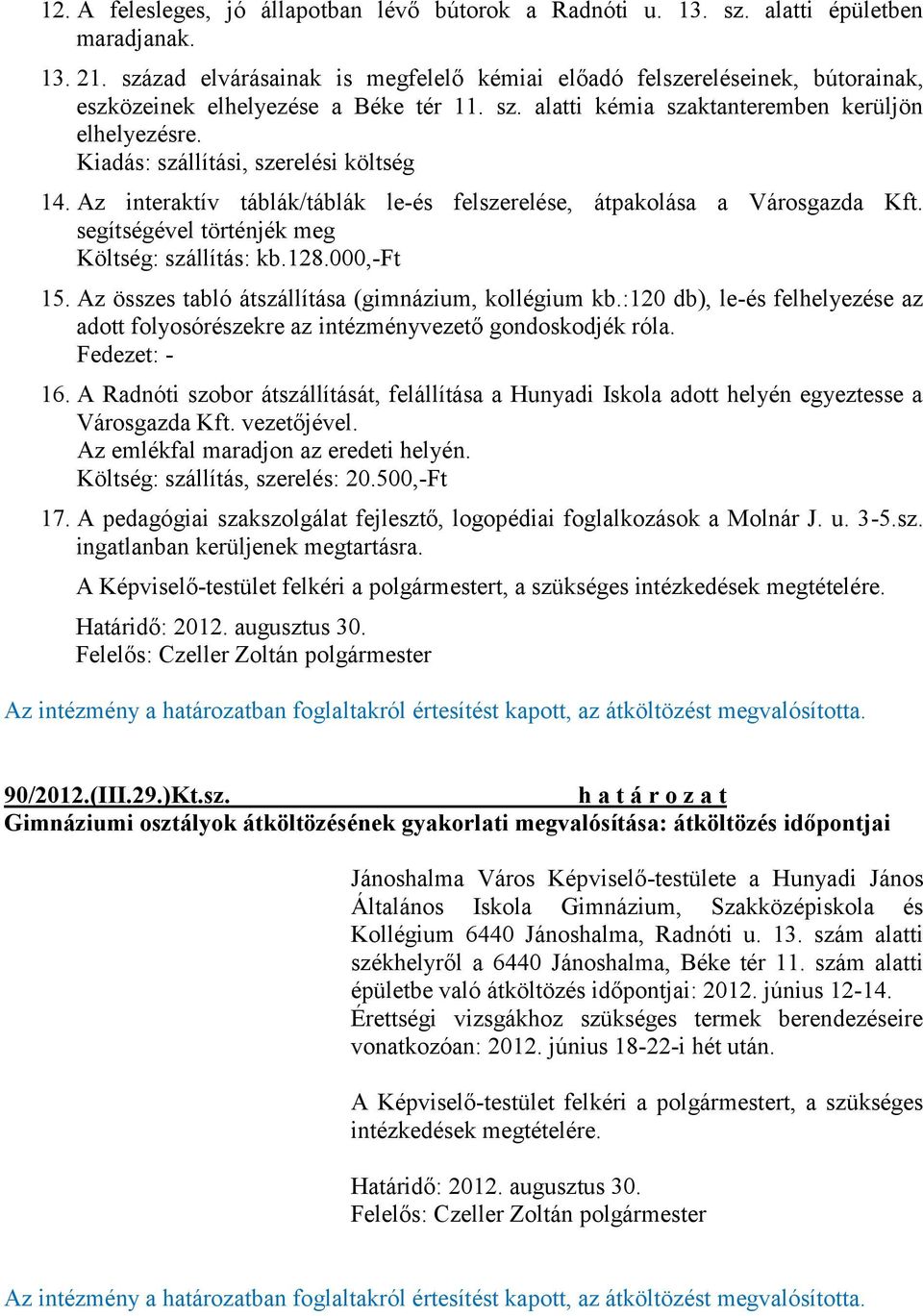 Kiadás: szállítási, szerelési költség 14. Az interaktív táblák/táblák le-és felszerelése, átpakolása a Városgazda Kft. segítségével történjék meg Költség: szállítás: kb.128.000,-ft 15.