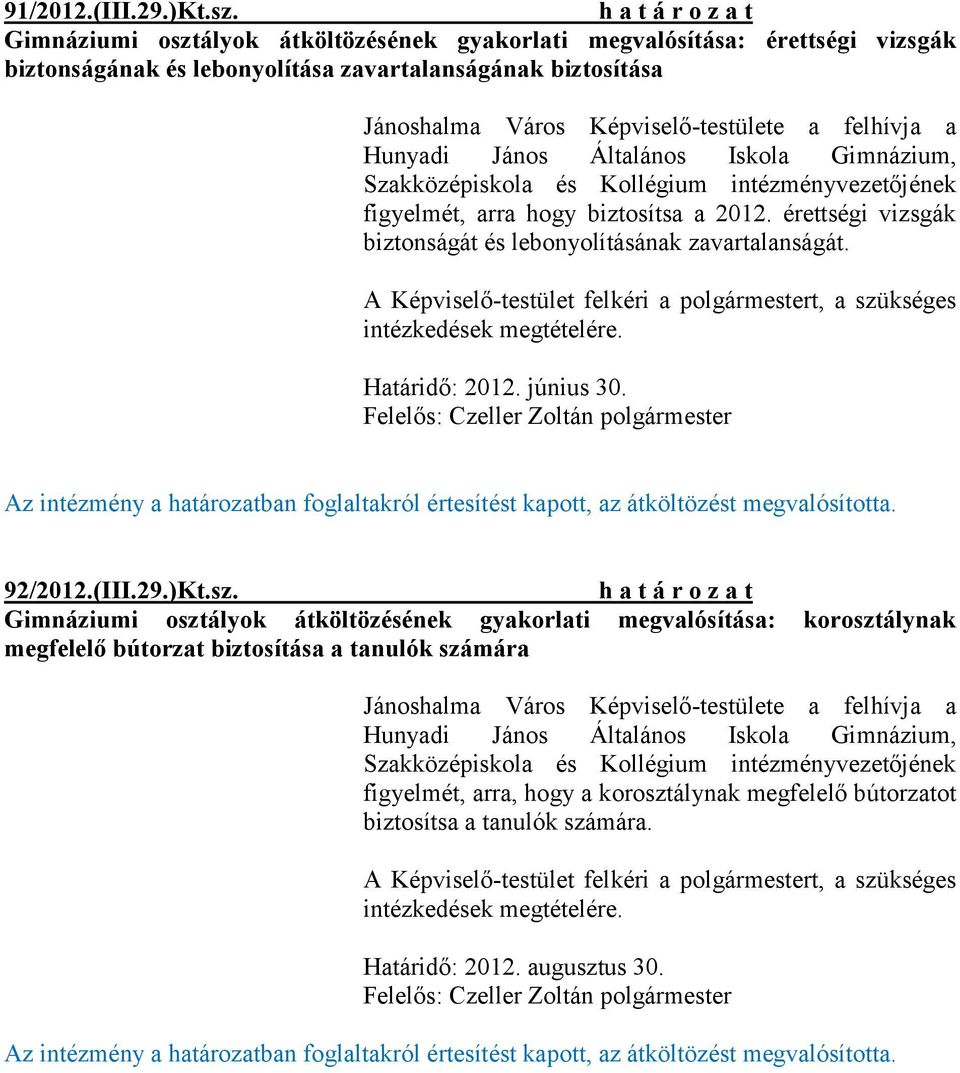 János Általános Iskola Gimnázium, Szakközépiskola és Kollégium intézményvezetőjének figyelmét, arra hogy biztosítsa a 2012. érettségi vizsgák biztonságát és lebonyolításának zavartalanságát.