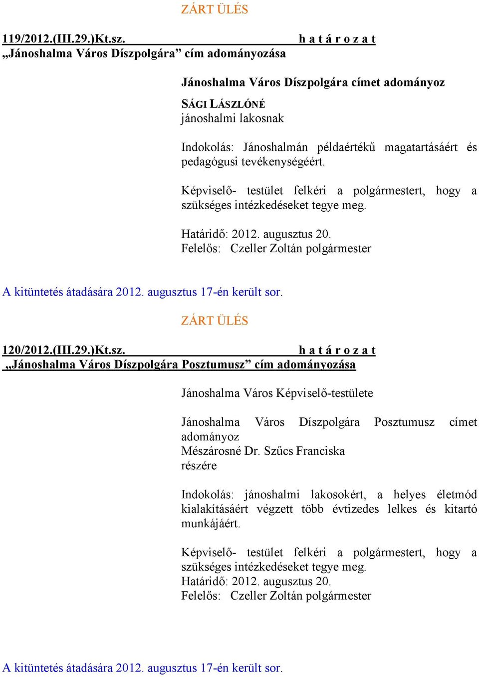 tevékenységéért. Képviselő- testület felkéri a polgármestert, hogy a szükséges intézkedéseket tegye meg. Határidő: 2012. augusztus 20. A kitüntetés átadására 2012. augusztus 17-én került sor.