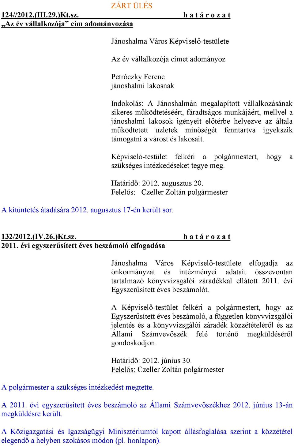 sikeres működtetéséért, fáradtságos munkájáért, mellyel a jánoshalmi lakosok igényeit előtérbe helyezve az általa működtetett üzletek minőségét fenntartva igyekszik támogatni a várost és lakosait.