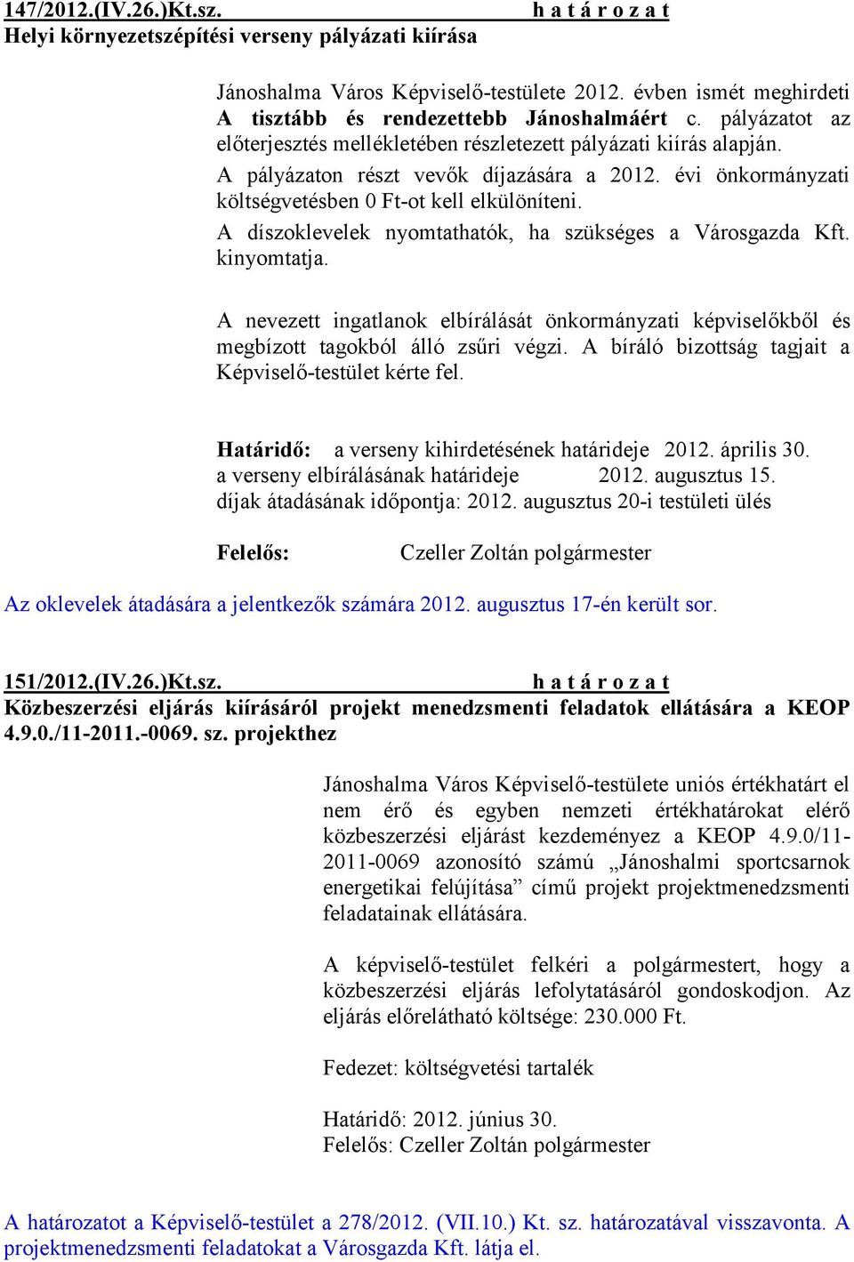 A díszoklevelek nyomtathatók, ha szükséges a Városgazda Kft. kinyomtatja. A nevezett ingatlanok elbírálását önkormányzati képviselőkből és megbízott tagokból álló zsűri végzi.