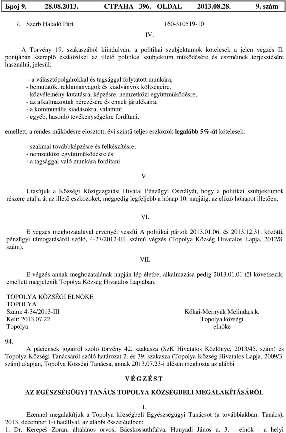 reklámanyagok és kiadványok költségeire, - közvélemény-kutatásra, képzésre, nemzetközi együttműködésre, - az alkalmazottak bérezésére és ennek járulékaira, - a kommunális kiadásokra, valamint -