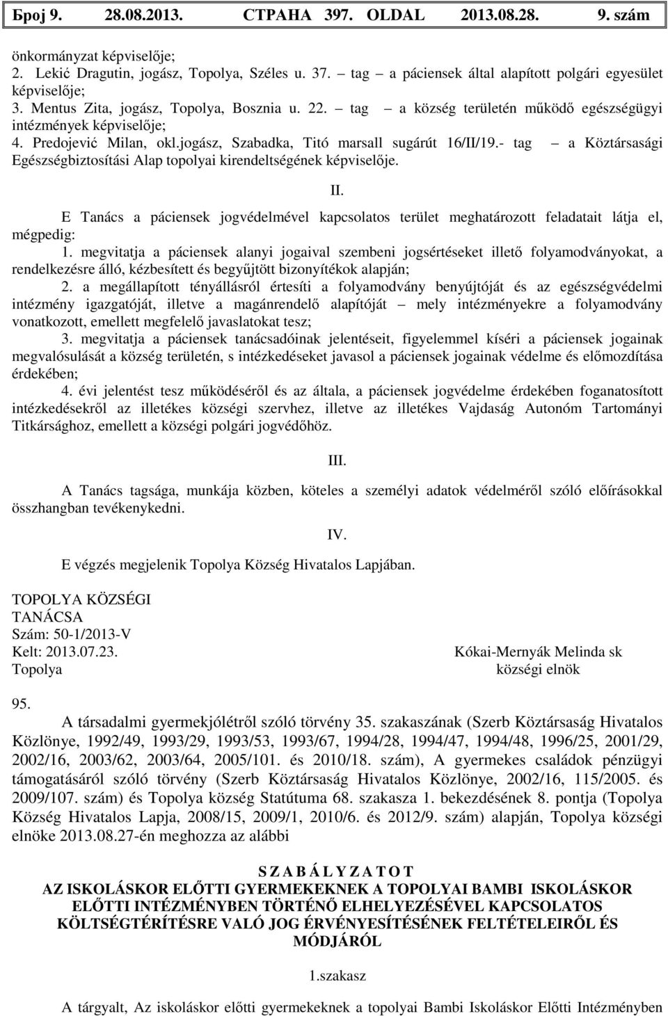 - tag a Köztársasági Egészségbiztosítási Alap topolyai kirendeltségének képviselője. II. E Tanács a páciensek jogvédelmével kapcsolatos terület meghatározott feladatait látja el, mégpedig: 1.