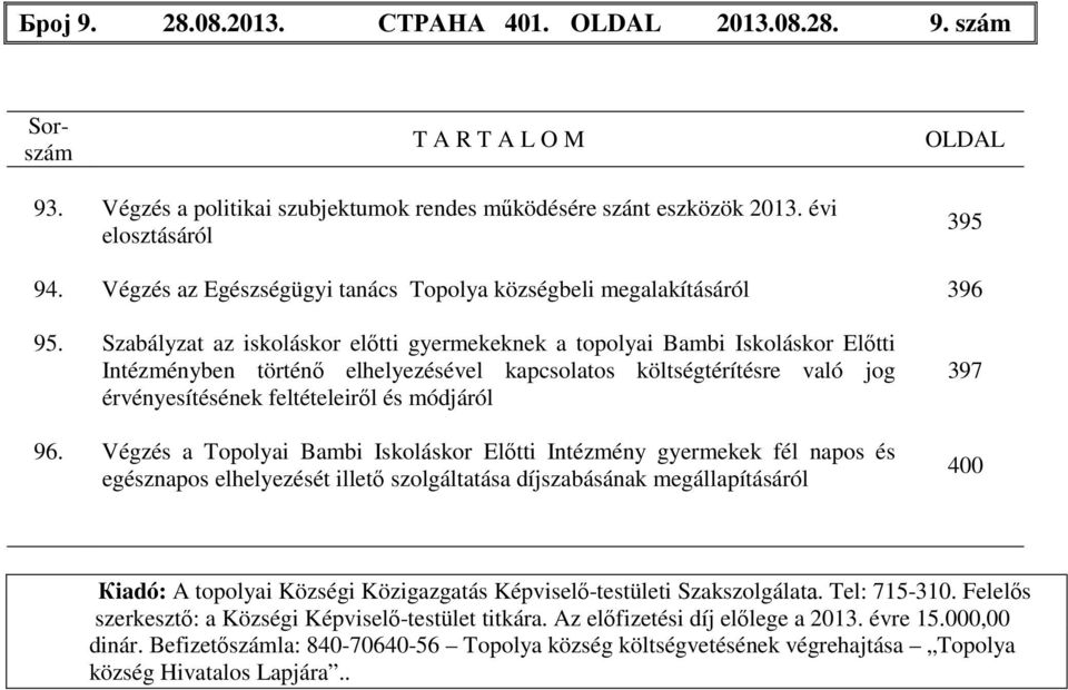 Szabályzat az iskoláskor előtti gyermekeknek a topolyai Bambi Iskoláskor Előtti Intézményben történő elhelyezésével kapcsolatos költségtérítésre való jog érvényesítésének feltételeiről és módjáról 96.