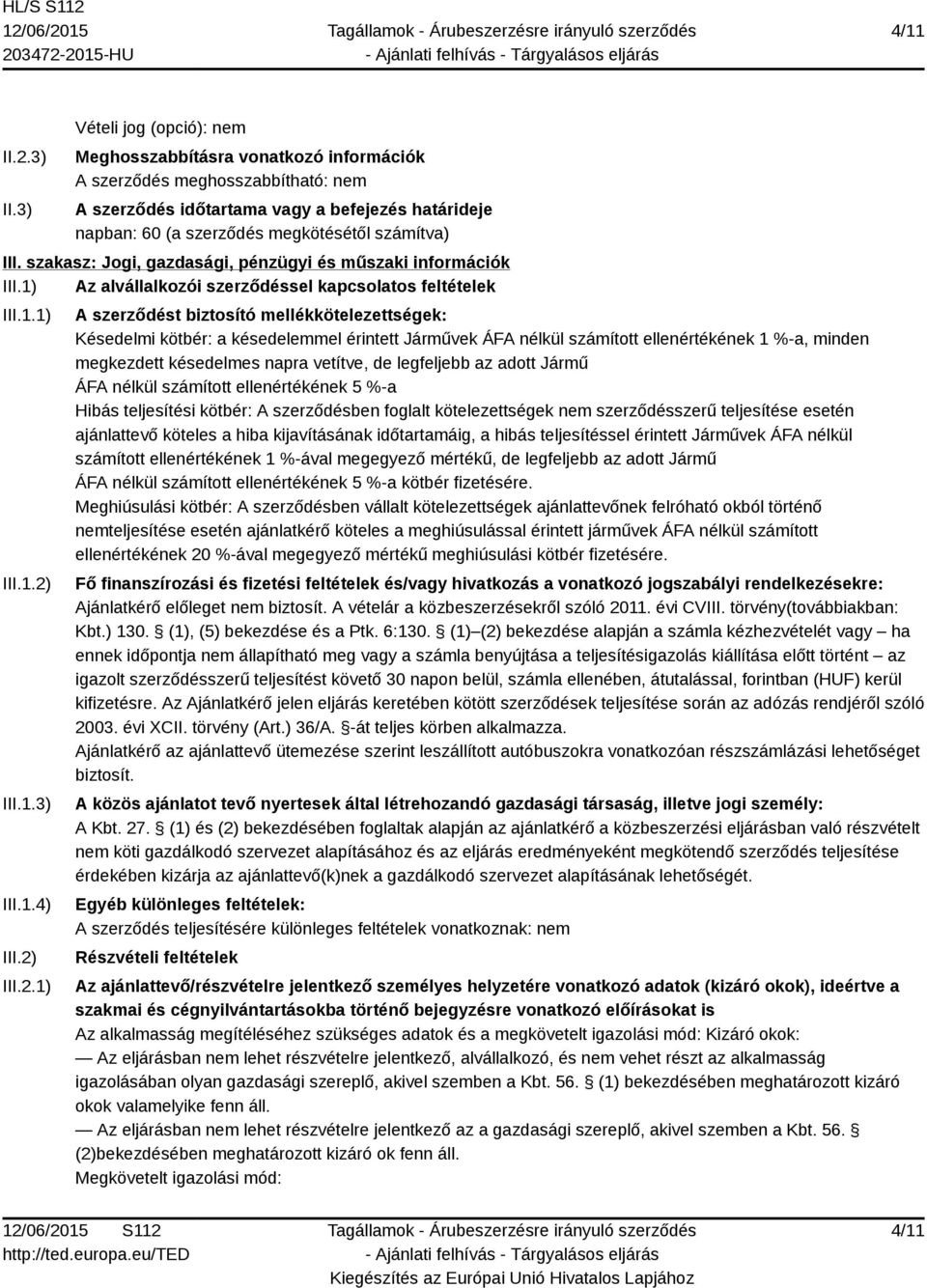 III. szakasz: Jogi, gazdasági, pénzügyi és műszaki információk III.1) Az alvállalkozói szerződéssel kapcsolatos feltételek III.1.1) III.1.2)