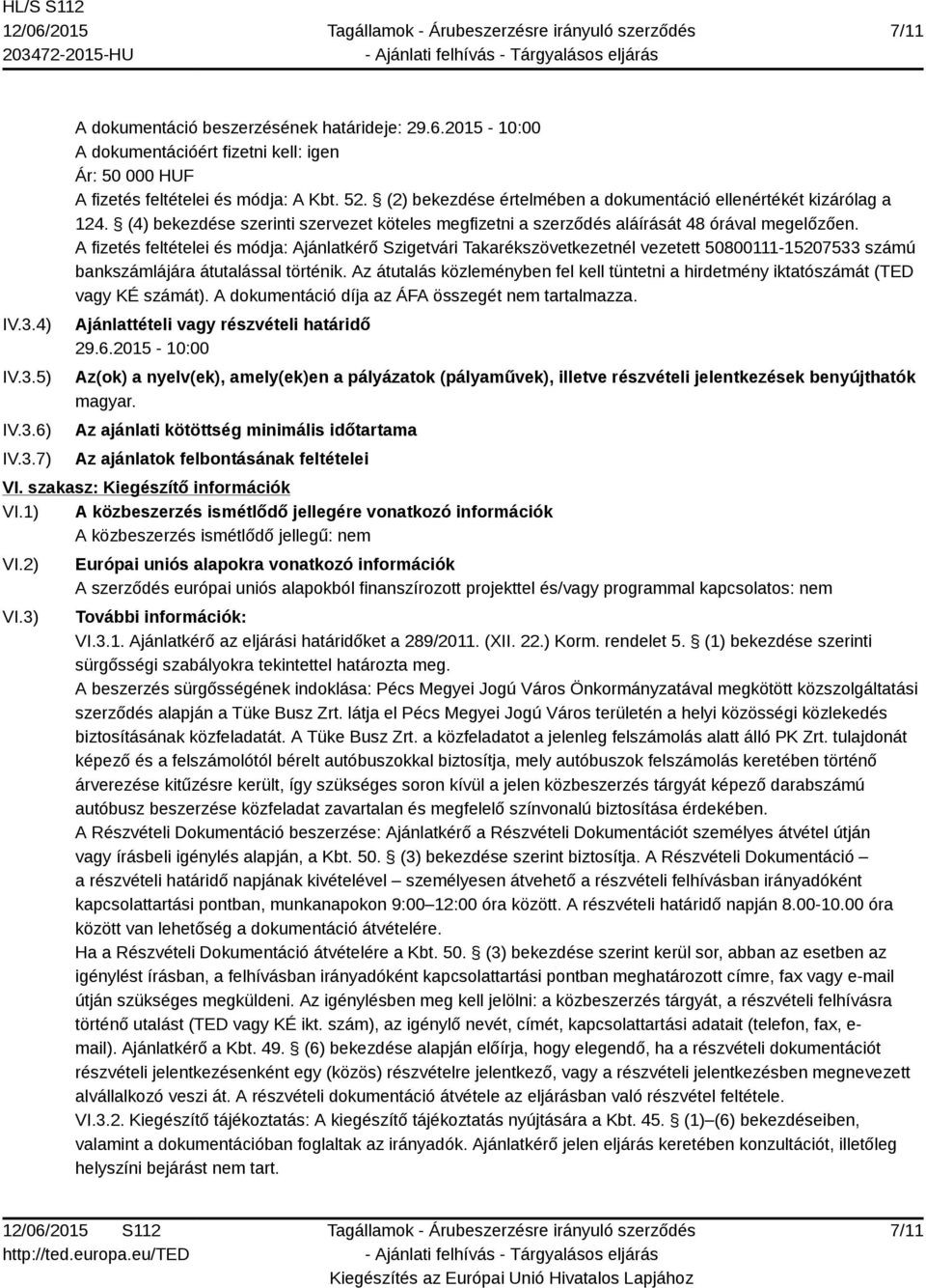 A fizetés feltételei és módja: Ajánlatkérő Szigetvári Takarékszövetkezetnél vezetett 50800111-15207533 számú bankszámlájára átutalással történik.