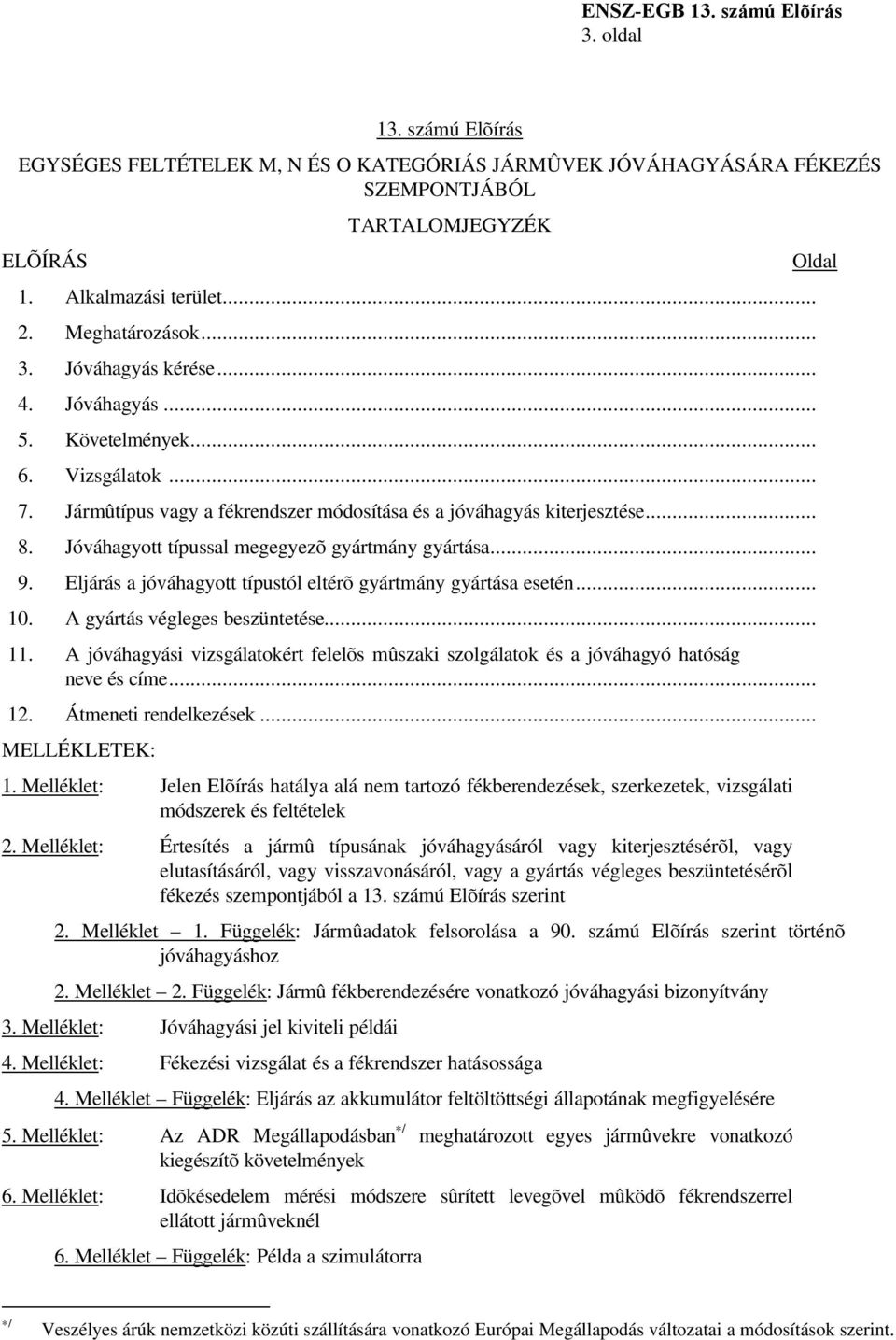 Jóváhagyott típussal megegyezõ gyártmány gyártása... 9. Eljárás a jóváhagyott típustól eltérõ gyártmány gyártása esetén... 10. A gyártás végleges beszüntetése... 11.