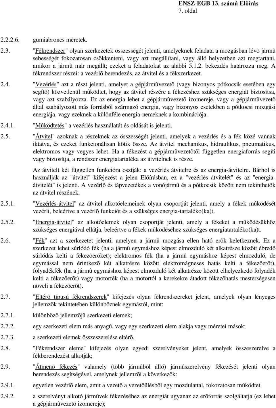 jármû már megállt; ezeket a feladatokat az alábbi 5.1.2. bekezdés határozza meg. A fékrendszer részei: a vezérlõ berendezés, az átvitel és a fékszerkezet. 2.4.