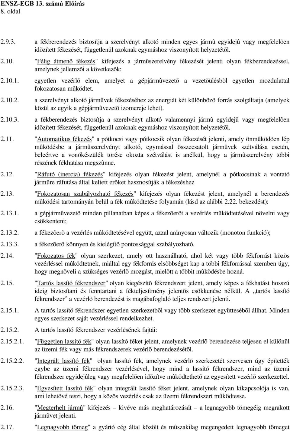 .1. egyetlen vezérlõ elem, amelyet a gépjármûvezetõ a vezetõülésbõl egyetlen mozdulattal fokozatosan mûködtet. 2.