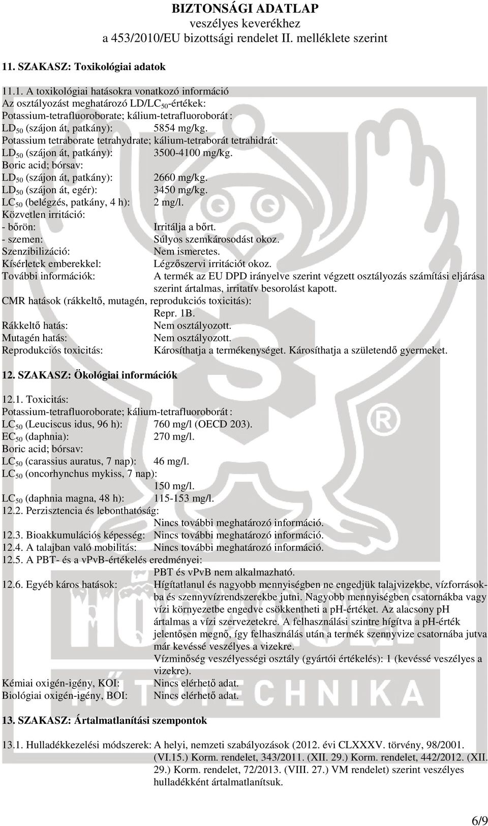 LD 50 (szájon át, egér): 3450 mg/kg. LC 50 (belégzés, patkány, 4 h): 2 mg/l. Közvetlen irritáció: - bőrön: Irritálja a bőrt. - szemen: Súlyos szemkárosodást okoz. Szenzibilizáció: Nem ismeretes.