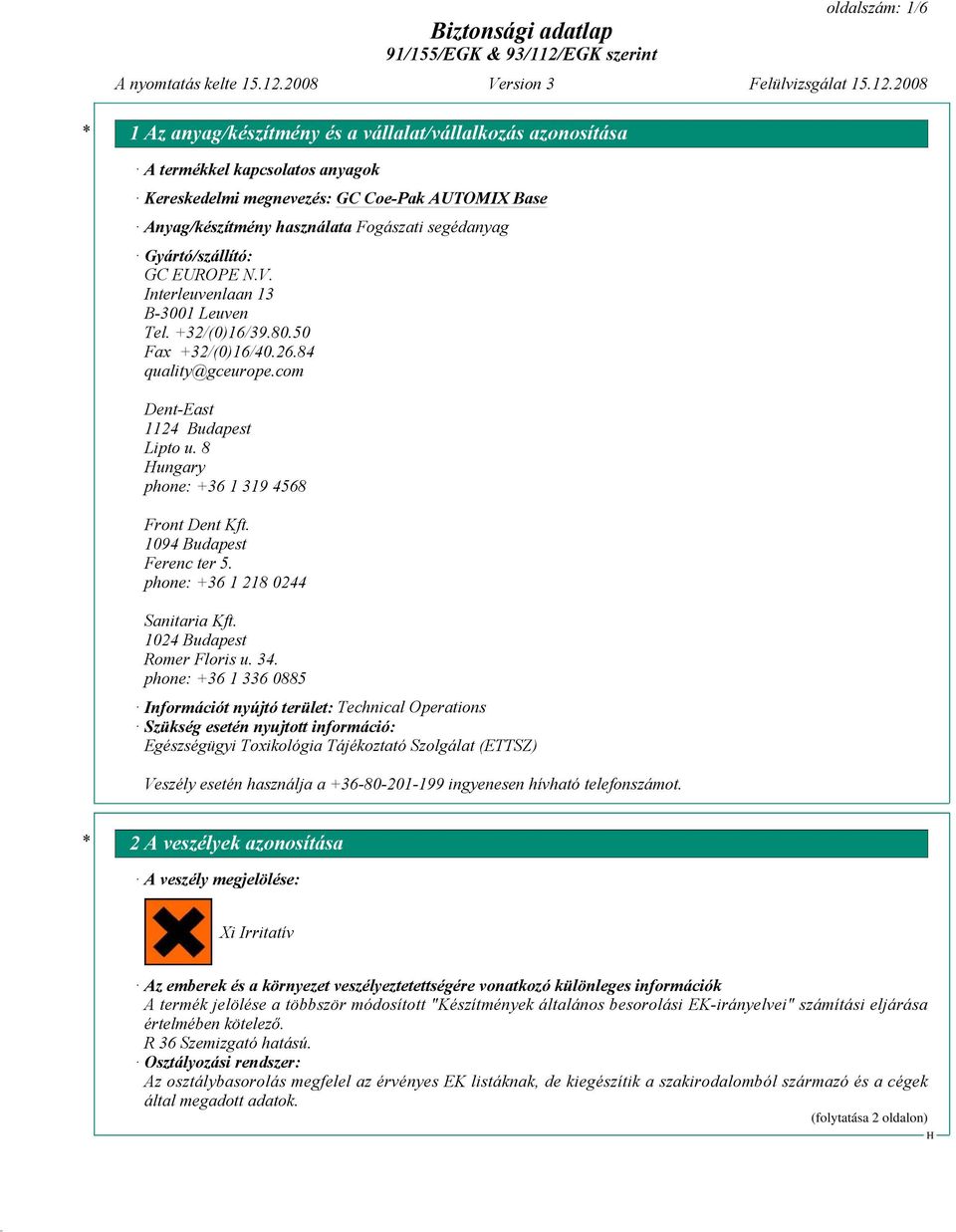 1094 Budapest Ferenc ter 5. phone: +36 1 218 0244 Sanitaria Kft. 1024 Budapest Romer Floris u. 34.