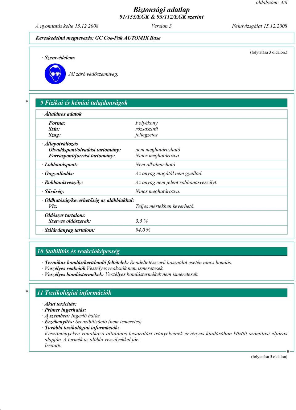 meghatározható Nincs meghatározva Lobbanáspont: Nem alkalmazható Öngyulladás: Az anyag magától nem gyullad. Robbanásveszély: Az anyag nem jelent robbanásveszélyt. Sűrűség: Nincs meghatározva.