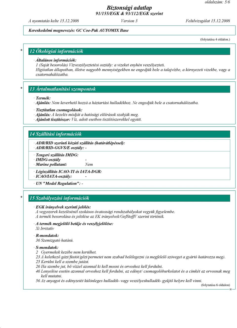 * 13 Ártalmatlanítási szempontok Termék: Ajánlás: Nem keverhető hozzá a háztartási hulladékhoz. Ne engedjük bele a csatornahálózatba.