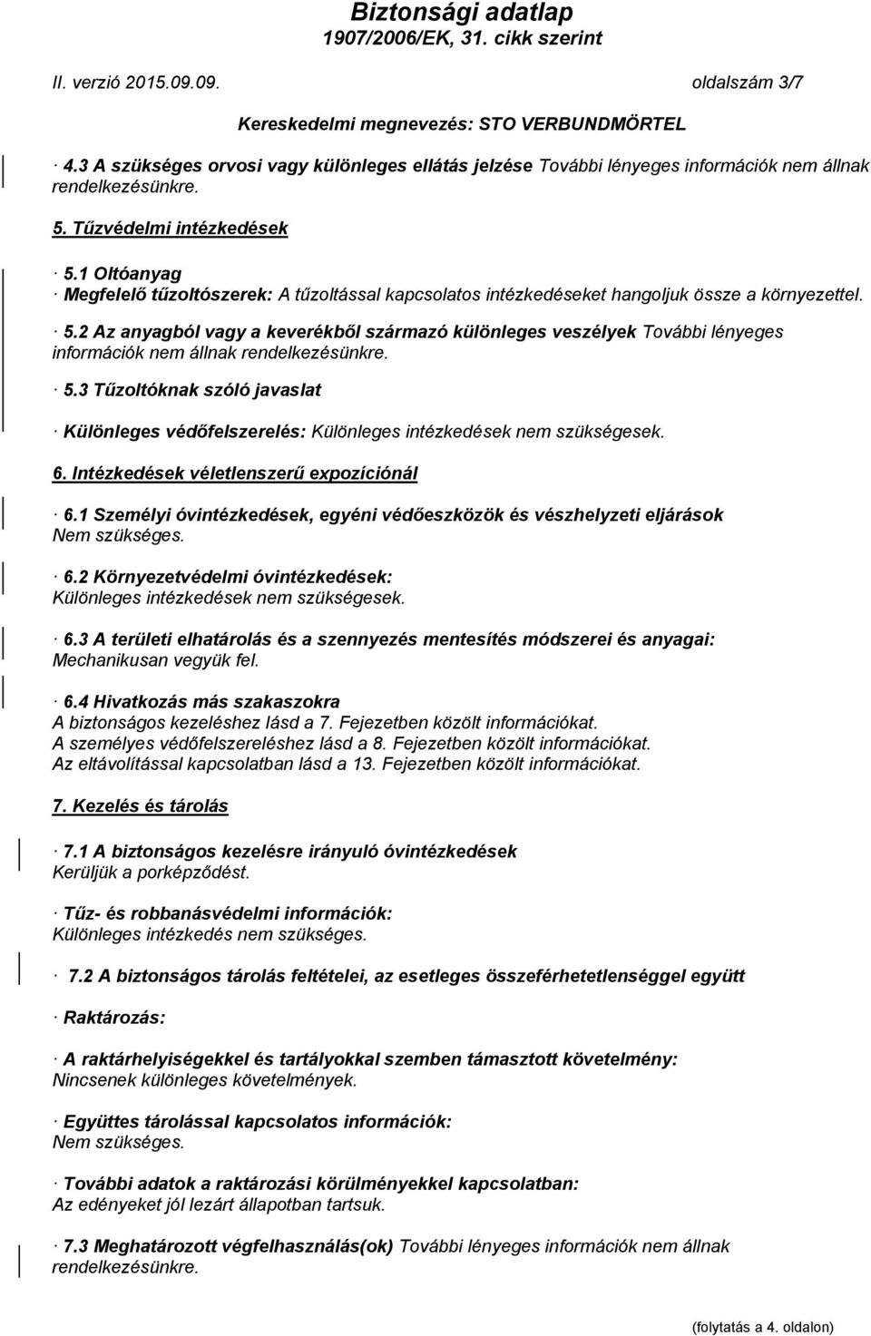 5.3 Tűzoltóknak szóló javaslat Különleges védőfelszerelés: Különleges intézkedések nem szükségesek. 6. Intézkedések véletlenszerű expozíciónál 6.