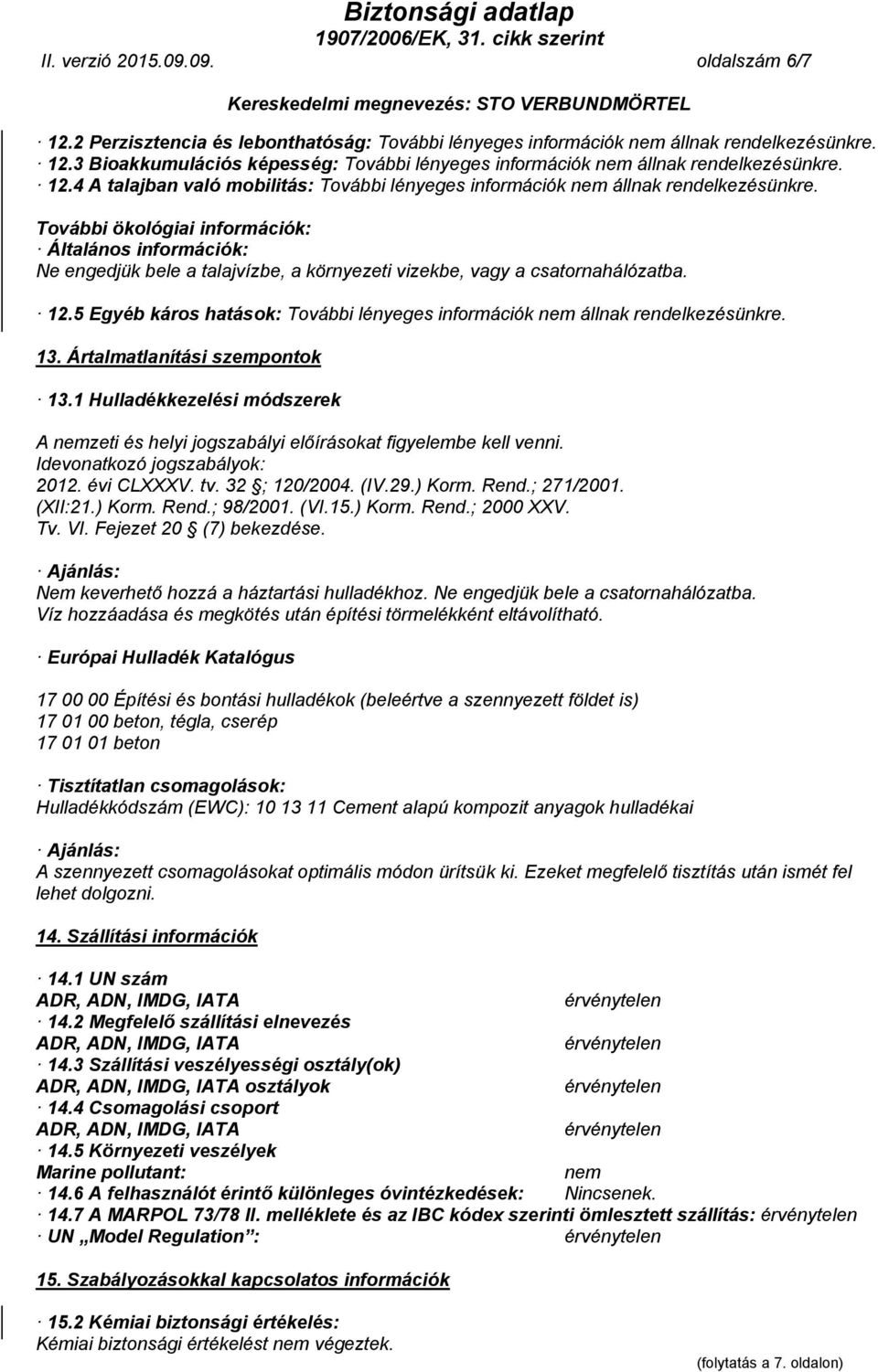 További ökológiai információk: Általános információk: Ne engedjük bele a talajvízbe, a környezeti vizekbe, vagy a csatornahálózatba. 12.