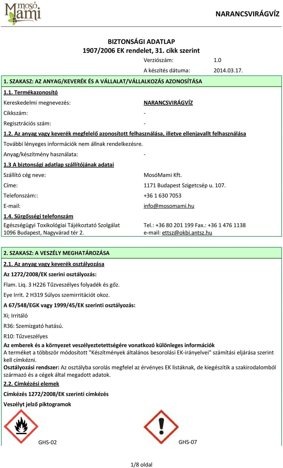 3 A biztonsági adatlap szállítójának adatai Szállító cég neve: MosóMami Kft. Címe: 1171 Budapest Szigetcsép u. 107. Telefonszám:: +36 1 630 7053 E-mail: 1.4.