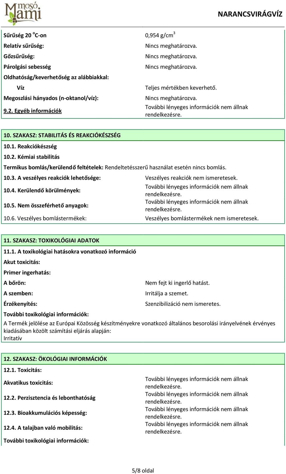 A veszélyes reakciók lehetősége: Veszélyes reakciók nem ismeretesek. 10.4. Kerülendő körülmények: 10.5. Nem összeférhető anyagok: 10.6.