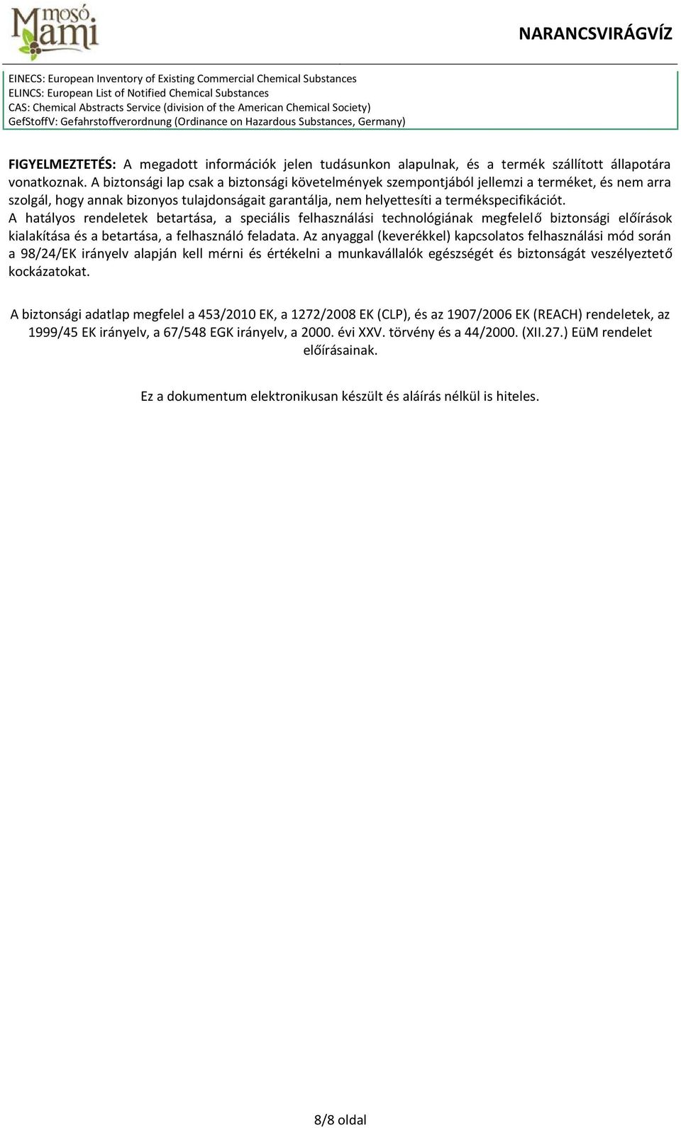 A biztonsági lap csak a biztonsági követelmények szempontjából jellemzi a terméket, és nem arra szolgál, hogy annak bizonyos tulajdonságait garantálja, nem helyettesíti a termékspecifikációt.