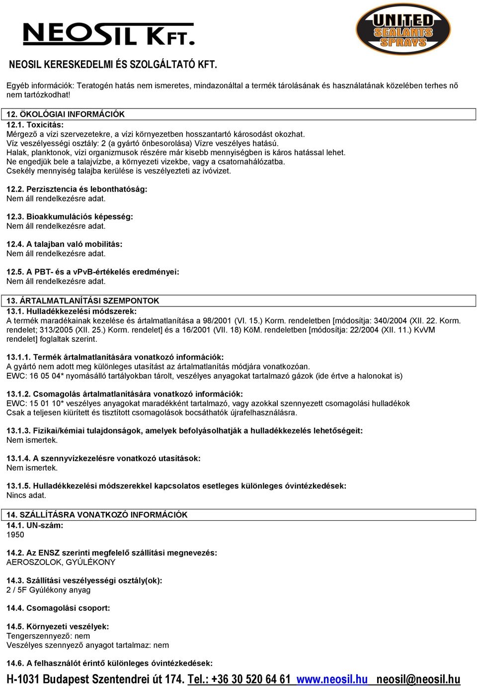 Halak, planktonok, vízi organizmusok részére már kisebb mennyiségben is káros hatással lehet. Ne engedjük bele a talajvízbe, a környezeti vizekbe, vagy a csatornahálózatba.