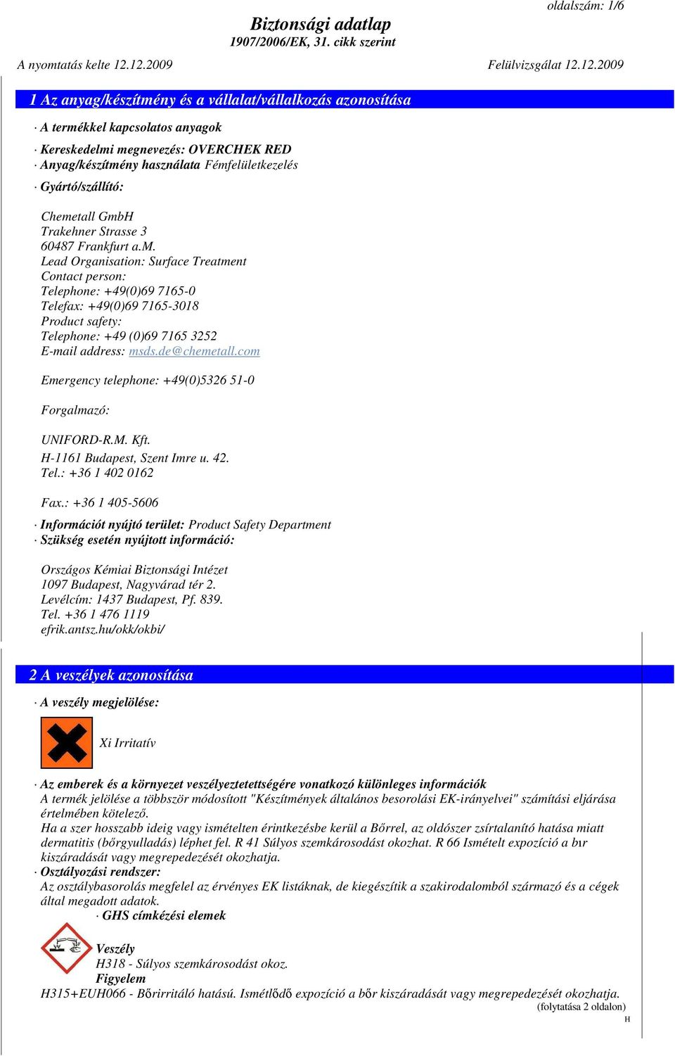 Anyag/készítmény használata Fémfelületkezelés Gyártó/szállító: Chemetall Gmb Trakehner Strasse 3 60487 Frankfurt a.m. Lead Organisation: Surface Treatment Contact person: Telephone: +49(0)69 7165-0 Telefax: +49(0)69 7165-3018 Product safety: Telephone: +49 (0)69 7165 3252 E-mail address: msds.