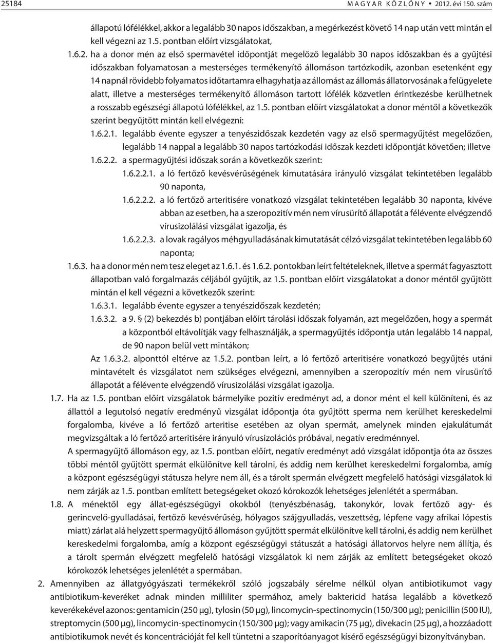 14 napnál rövidebb folyamatos idõtartamra elhagyhatja az állomást az állomás állatorvosának a felügyelete alatt, illetve a mesterséges termékenyítõ állomáson tartott lófélék közvetlen érintkezésbe