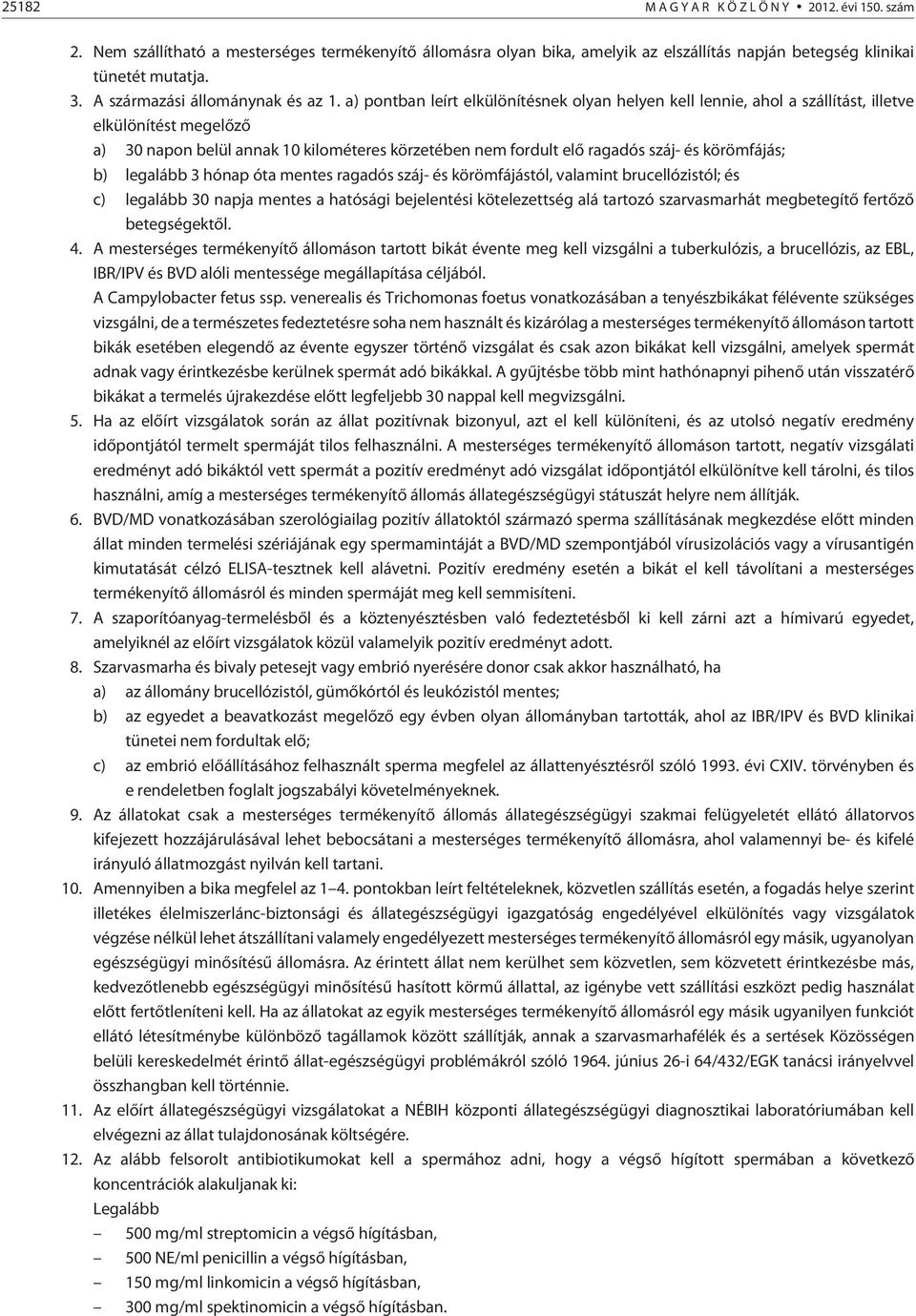 a) pontban leírt elkülönítésnek olyan helyen kell lennie, ahol a szállítást, illetve elkülönítést megelõzõ a) 30 napon belül annak 10 kilométeres körzetében nem fordult elõ ragadós száj- és