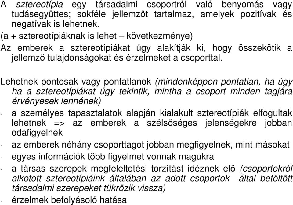 Lehetnek pontosak vagy pontatlanok (mindenképpen pontatlan, ha úgy ha a sztereotípiákat úgy tekintik, mintha a csoport minden tagjára érvényesek lennének) - a személyes tapasztalatok alapján