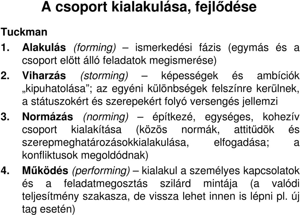 Normázás (norming) építkezé, egységes, kohezív csoport kialakítása (közös normák, attitődök és szerepmeghatározásokkialakulása, elfogadása; a konfliktusok