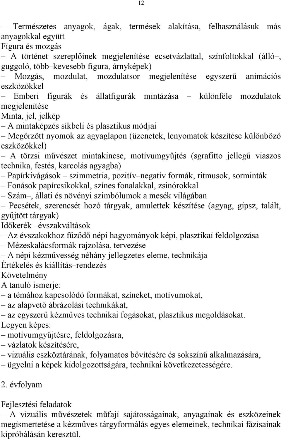 mintaképzés síkbeli és plasztikus módjai Megőrzött nyomok az agyaglapon (üzenetek, lenyomatok készítése különböző eszközökkel) A törzsi művészet mintakincse, motívumgyűjtés (sgrafitto jellegű viaszos