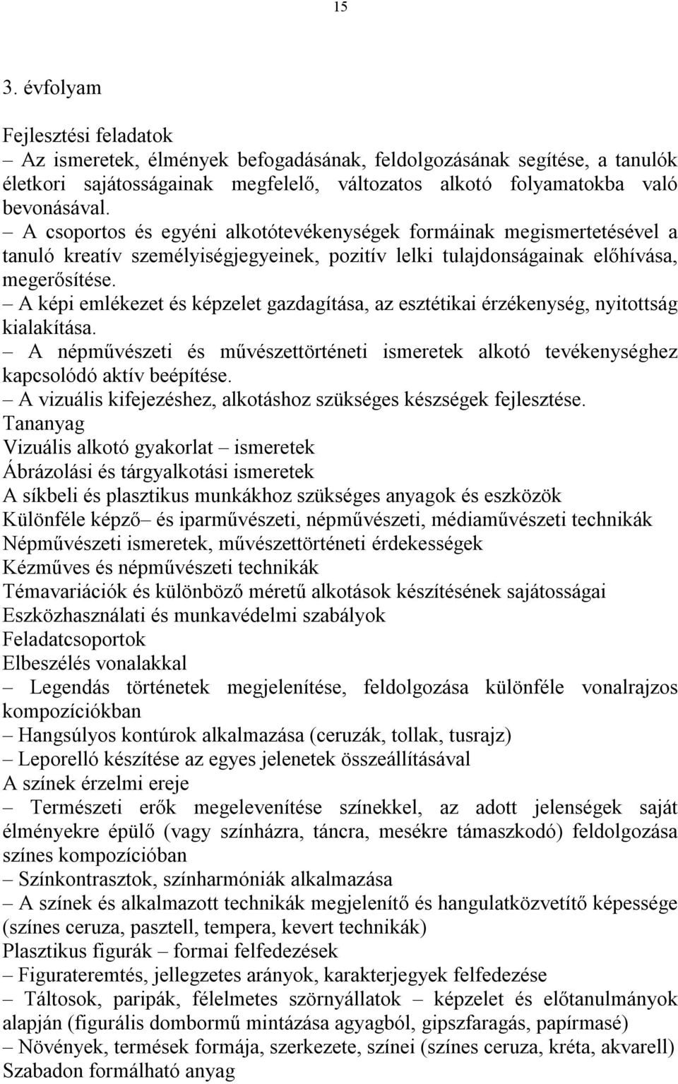 A képi emlékezet és képzelet gazdagítása, az esztétikai érzékenység, nyitottság kialakítása. A népművészeti és művészettörténeti ismeretek alkotó tevékenységhez kapcsolódó aktív beépítése.