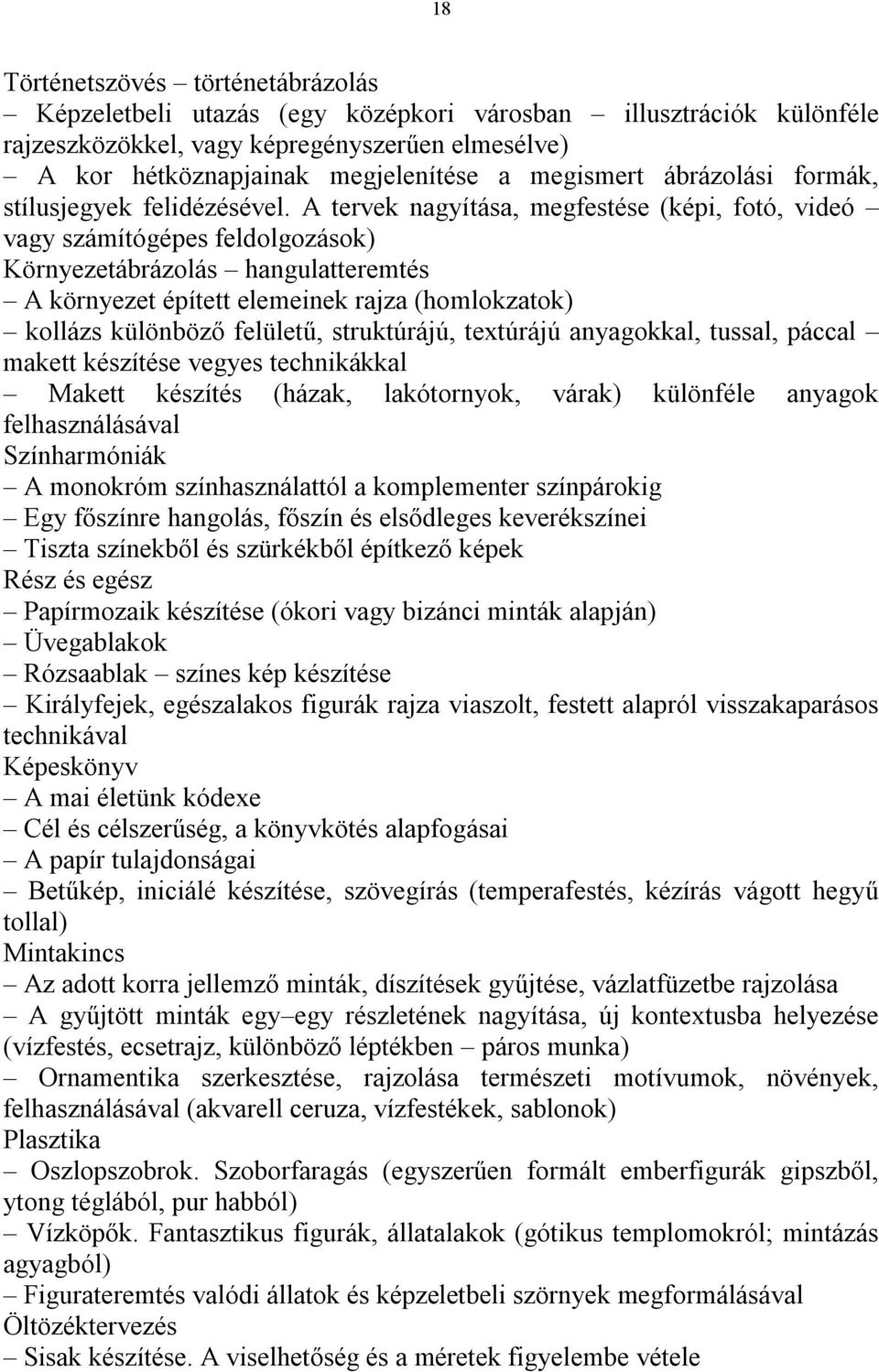 A tervek nagyítása, megfestése (képi, fotó, videó vagy számítógépes feldolgozások) Környezetábrázolás hangulatteremtés A környezet épített elemeinek rajza (homlokzatok) kollázs különböző felületű,