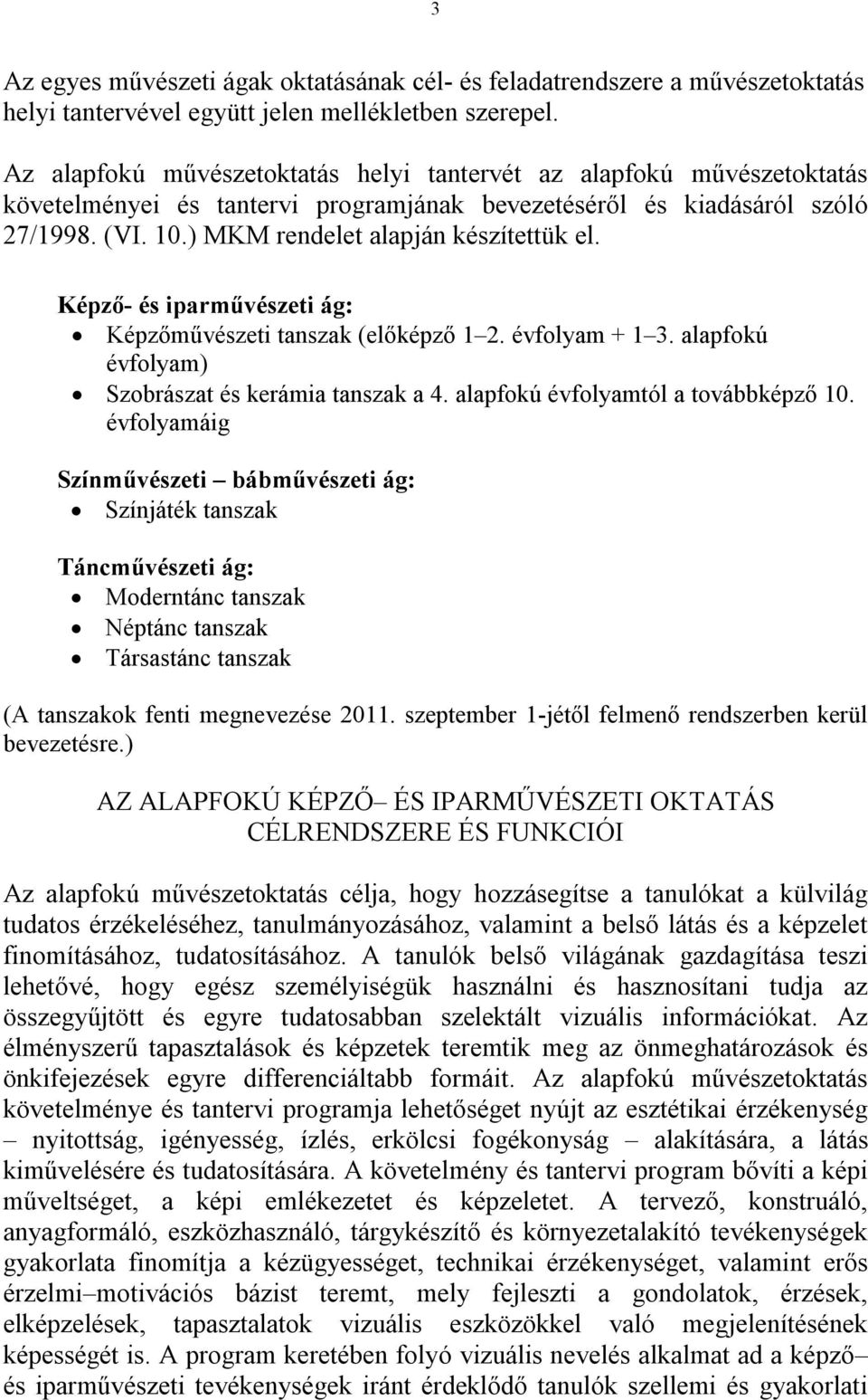 Képző- és iparművészeti ág: Képzőművészeti tanszak (előképző 1 2. évfolyam + 1 3. alapfokú évfolyam) Szobrászat és kerámia tanszak a 4. alapfokú évfolyamtól a továbbképző 10.