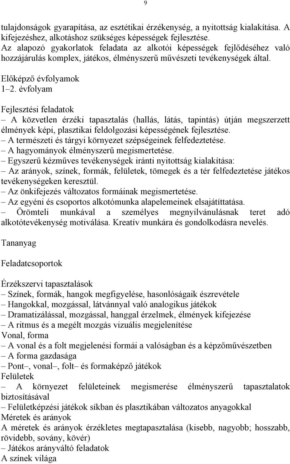 évfolyam Fejlesztési feladatok A közvetlen érzéki tapasztalás (hallás, látás, tapintás) útján megszerzett élmények képi, plasztikai feldolgozási képességének fejlesztése.