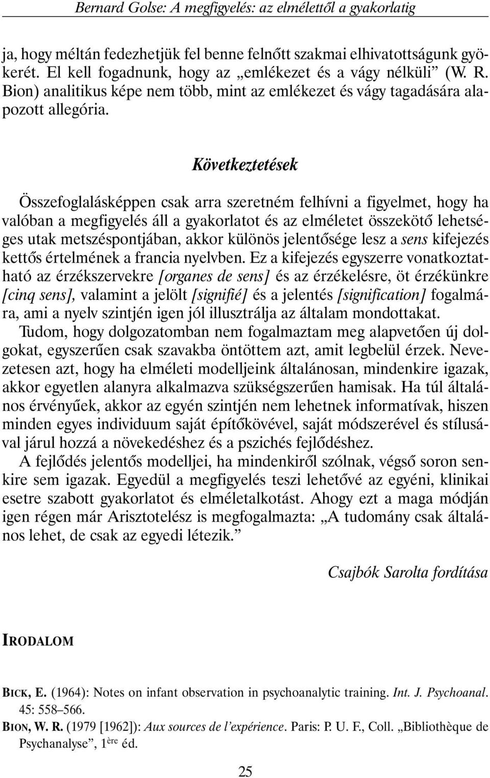 Következtetések Összefoglalásképpen csak arra szeretném felhívni a figyelmet, hogy ha valóban a megfigyelés áll a gyakorlatot és az elméletet összekötõ lehetséges utak metszéspontjában, akkor különös