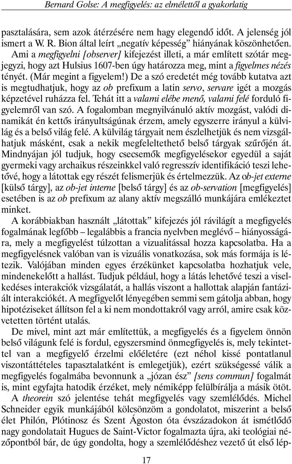 Ami a megfigyelni [observer] kifejezést illeti, a már említett szótár megjegyzi, hogy azt Hulsius 1607-ben úgy határozza meg, mint a figyelmes nézés tényét. (Már megint a figyelem!