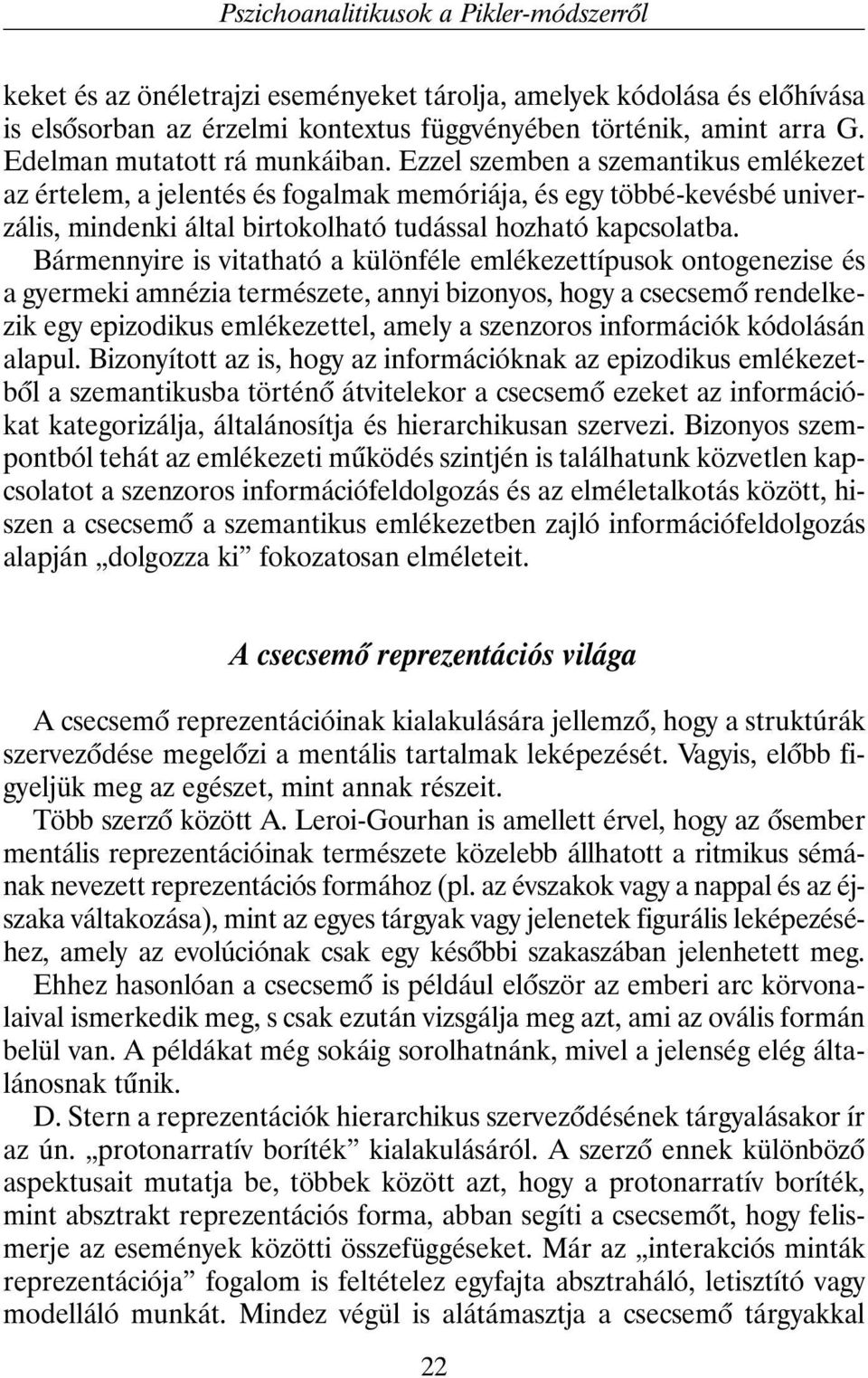 Ezzel szemben a szemantikus emlékezet az értelem, a jelentés és fogalmak memóriája, és egy többé-kevésbé univerzális, mindenki által birtokolható tudással hozható kapcsolatba.