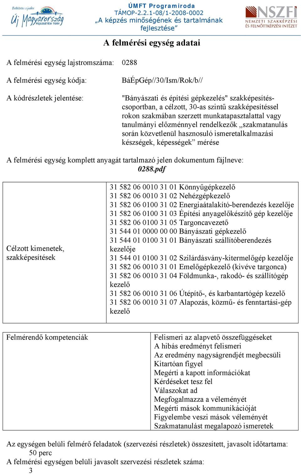 ismeretalkalmazási készségek, képességek mérése A felmérési egység komplett anyagát tartalmazó jelen dokumentum fájlneve: 0288.