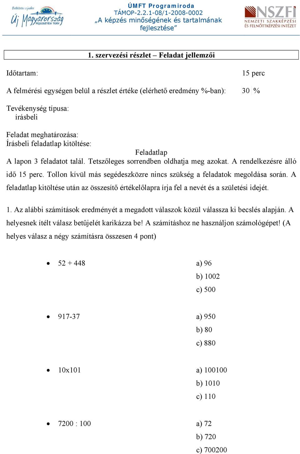 Tollon kívül más segédeszközre nincs szükség a feladatok megoldása során. A feladatlap kitöltése után az összesítő értékelőlapra írja fel a nevét és a születési idejét. 1.