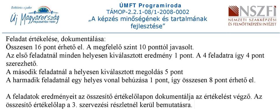 A második feladatnál a helyesen kiválasztott megoldás 5 pont A harmadik feladatnál egy helyes vonal behúzása 1 pont, így