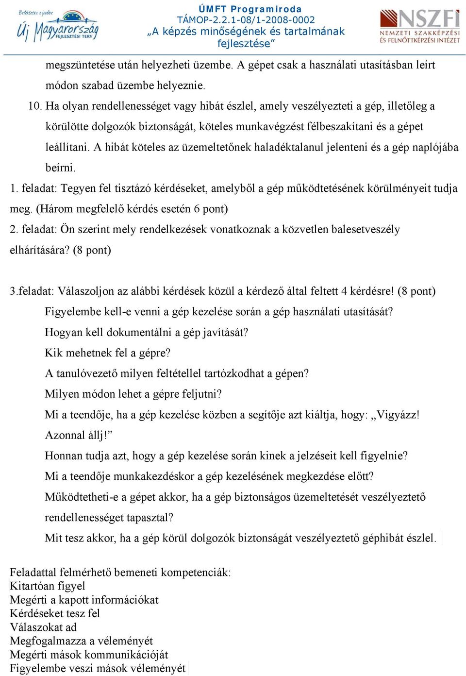 A hibát köteles az üzemeltetőnek haladéktalanul jelenteni és a gép naplójába beírni. 1. feladat: Tegyen fel tisztázó kérdéseket, amelyből a gép működtetésének körülményeit tudja meg.