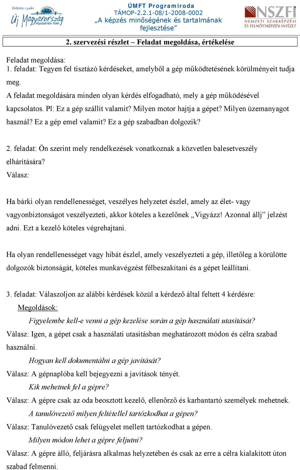 Ez a gép szabadban dolgozik? 2. feladat: Ön szerint mely rendelkezések vonatkoznak a közvetlen balesetveszély elhárítására?